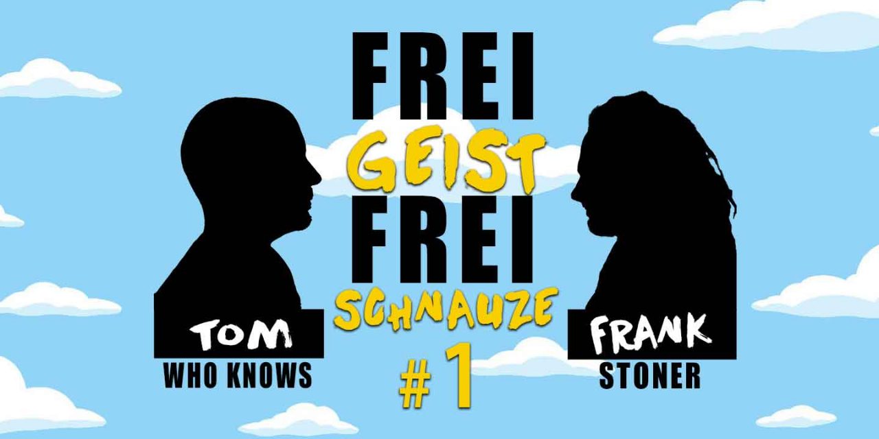 ☆Frei Geist Frei Schnauze☆ mit Tom WhoKnows & Frank Stoner! Folge #1 – Ab jetzt jeden Mittwoch 20:00!