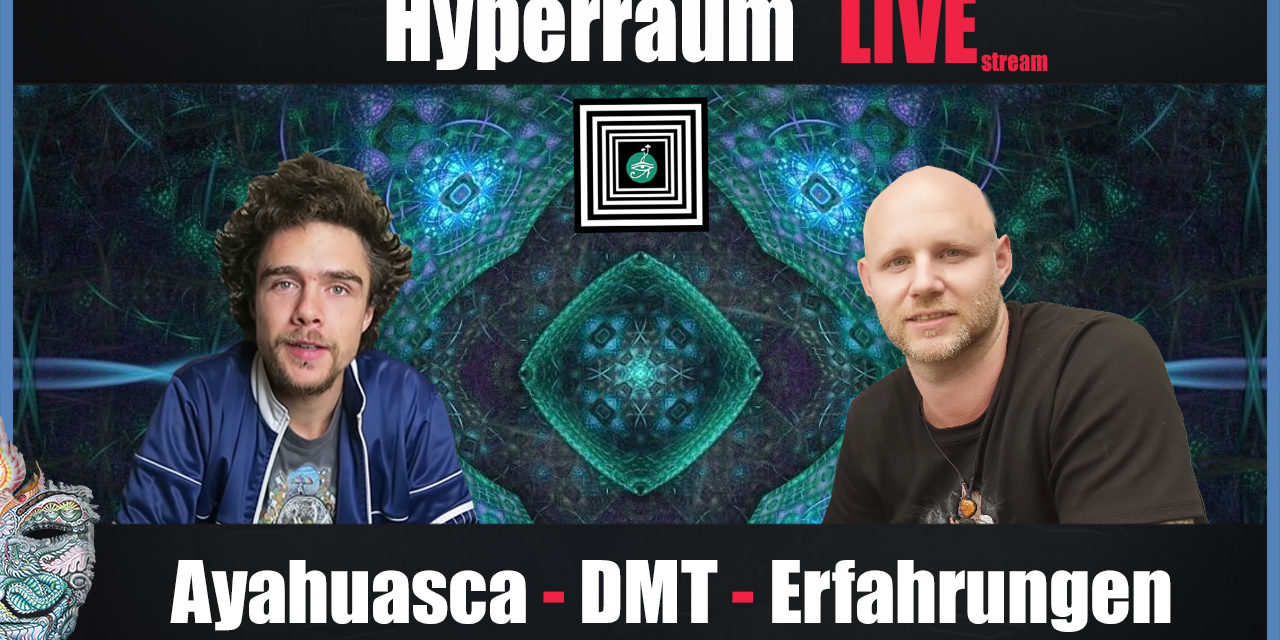 🔴 Hyperraum Live! – DMT, Ayahuasca & andere Erfahrungen! ;-)