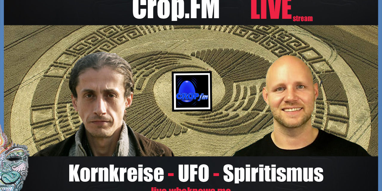 🔴 Crop.FM Live! Kornkreise, UFO – Kornkreise – Spiritismus & noch viel viel mehr :)